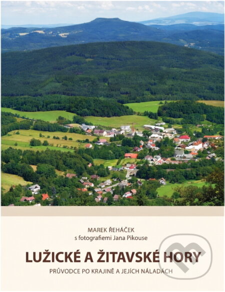 Kniha: Lužické a Žitavské hory : průvodce po krajině a jejích náladách (Marek Řeháček). , 2011 Kniha: Lužické a Žitavské hory : průvodce po krajině a jejích náladách (Marek Řeháček). , 2011
