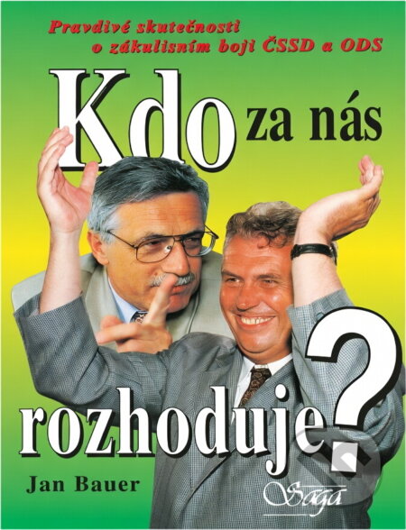 Kniha: Kdo za nás rozhoduje? : pravdivé skutečnosti o zákulisním boji ČSSD a ODS (Jan Bauer). SAGA, 1998 Kniha: Kdo za nás rozhoduje? : pravdivé skutečnosti o zákulisním boji ČSSD a ODS (Jan Bauer). SAGA, 1998