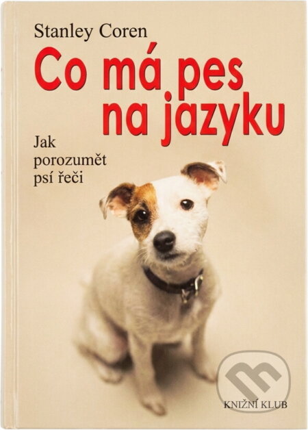 Kniha: Co má pes na jazyku : jak porozumět psí řeči (Stanley Coren). Knižní klub, 2001 Kniha: Co má pes na jazyku : jak porozumět psí řeči (Stanley Coren). Knižní klub, 2001