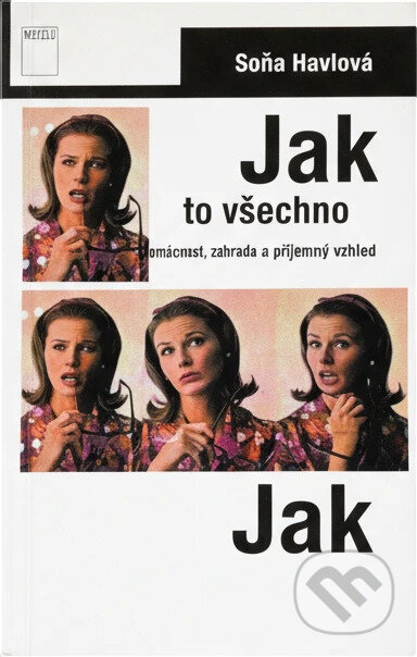 Kniha: Jak to všechno zvládnu?! : domácnost, zahradu, pevné zdraví a příjemný vzhled (Soňa Brtna Havlová). Motto, 1994 Kniha: Jak to všechno zvládnu?! : domácnost, zahradu, pevné zdraví a příjemný vzhled (Soňa Brtna Havlová). Motto, 1994