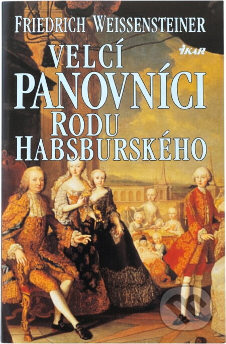 Kniha: Velcí panovníci rodu Habsburského : 700 let evropské historie (Friedrich Weissensteiner). Ikar, 1996 Kniha: Velcí panovníci rodu Habsburského : 700 let evropské historie (Friedrich Weissensteiner). Ikar, 1996