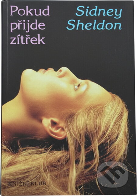 Kniha: Pokud přijde zítřek (Sidney Sheldon). Knižní klub, 1993 Kniha: Pokud přijde zítřek (Sidney Sheldon). Knižní klub, 1993