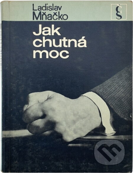 Kniha: Jak chutná moc (Ladislav Mňačko). Československý spisovatel, 1968 Kniha: Jak chutná moc (Ladislav Mňačko). Československý spisovatel, 1968