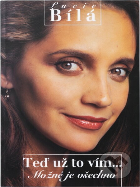 Kniha: Teď už to vím-- : možné je všechno (Lucie Bílá). Knihcentrum, 1999 Kniha: Teď už to vím-- : možné je všechno (Lucie Bílá). Knihcentrum, 1999