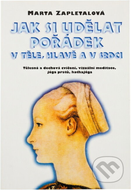 Kniha: Jak si udělat pořádek v těle, hlavě a v srdci : tělesná a dechová cvičení, vizuální meditace, jóga prstů, hathajóga (Marta Zapletalová). , 1997 Kniha: Jak si udělat pořádek v těle, hlavě a v srdci : tělesná a dechová cvičení, vizuální meditace, jóga prstů, hathajóga (Marta Zapletalová). , 1997