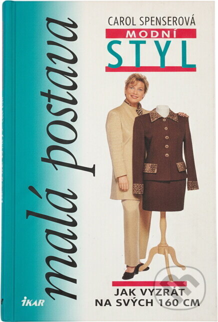 Kniha: Módní styl : malá postava : jak vyzrát na svých 160 cm (Carol Spenser). Ikar, 2000 Kniha: Módní styl : malá postava : jak vyzrát na svých 160 cm (Carol Spenser). Ikar, 2000