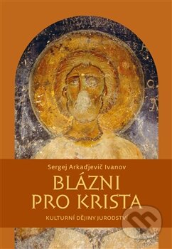 Kniha: Blázni pro Krista (Sergej A. Ivanov). Pavel Mervart, 2015 Kniha: Blázni pro Krista (Sergej A. Ivanov). Pavel Mervart, 2015