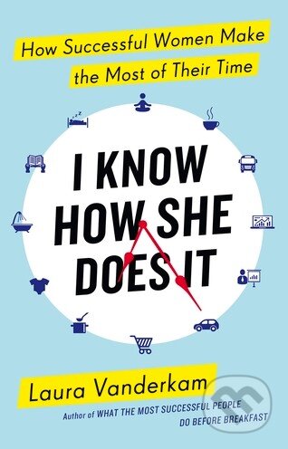Kniha: I Know How She Does It (Laura Vanderkam). Penguin Books, 2015 Kniha: I Know How She Does It (Laura Vanderkam). Penguin Books, 2015