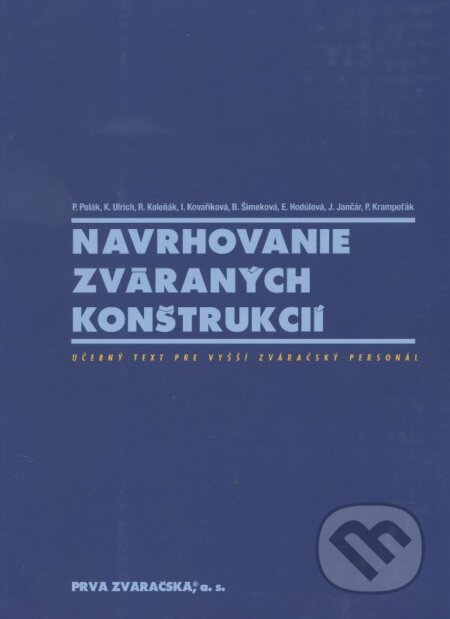 Kniha: Navrhovanie zváraných konštrukcií (Autorský kolektív). PRVÁ ZVÁRAČSKÁ,, 2012 Kniha: Navrhovanie zváraných konštrukcií (Autorský kolektív). PRVÁ ZVÁRAČSKÁ,, 2012