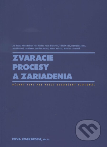 Kniha: Zváracie procesy a zariadenia (Autorský kolektív). PRVÁ ZVÁRAČSKÁ,, 2011 Kniha: Zváracie procesy a zariadenia (Autorský kolektív). PRVÁ ZVÁRAČSKÁ,, 2011