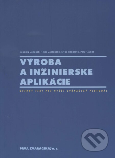 Kniha: Výroba a inžinierske aplikácie (Ľubomír Jančúch a kolektív). PRVÁ ZVÁRAČSKÁ,, 2010 Kniha: Výroba a inžinierske aplikácie (Ľubomír Jančúch a kolektív). PRVÁ ZVÁRAČSKÁ,, 2010