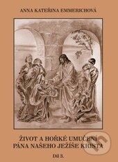 Kniha: Život a hořké umučení Pána našeho Ježíše Krista 3. (Anna Kateřina Emmerich). Rudolf Špaček, 2012 Kniha: Život a hořké umučení Pána našeho Ježíše Krista 3. (Anna Kateřina Emmerich). Rudolf Špaček, 2012