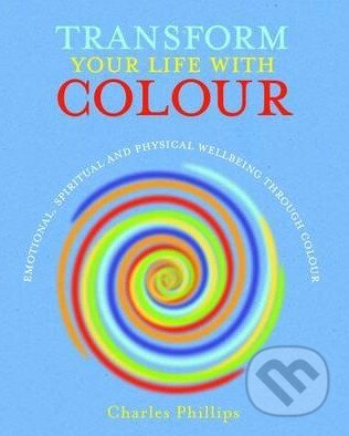 Kniha: Transform Your Life with Colour (Charles Phillips). CICO Books, 2015 Kniha: Transform Your Life with Colour (Charles Phillips). CICO Books, 2015