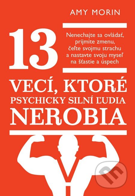 Kniha: 13 vecí, ktoré psychicky silní ľudia nerobia (Amy Morin), 2015 Kniha: 13 vecí, ktoré psychicky silní ľudia nerobia (Amy Morin), 2015