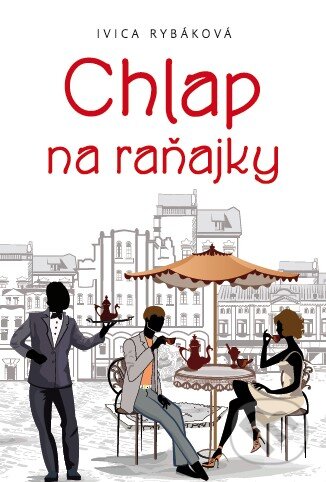 Kniha: Chlap na raňajky (Ivica Rybáková). Príroda, 2015 Kniha: Chlap na raňajky (Ivica Rybáková). Príroda, 2015