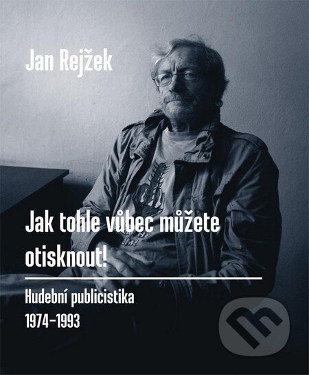 Kniha: Jak tohle vůbec můžete otisknout! (Jan Rejžek). Galén, 2015 Kniha: Jak tohle vůbec můžete otisknout! (Jan Rejžek). Galén, 2015