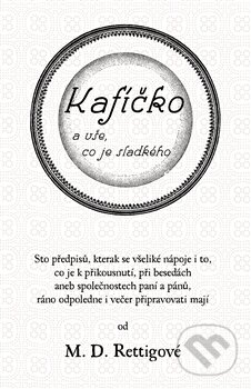Kniha: Kafíčko a vše, co je sladkého (Magdalena Dobro Rettigová). Knihkupectví a antikvariát Lubomíra a Hany Švehelk, 2015 Kniha: Kafíčko a vše, co je sladkého (Magdalena Dobro Rettigová). Knihkupectví a antikvariát Lubomíra a Hany Švehelk, 2015