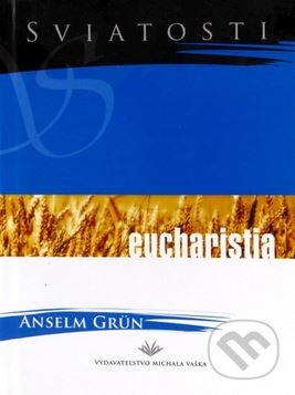 Kniha: Eucharistia (Anselm Grün). Vydavateľstvo Michala Vaška, 2004 Kniha: Eucharistia (Anselm Grün). Vydavateľstvo Michala Vaška, 2004