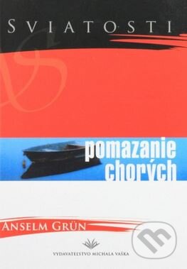 Kniha: Pomazanie chorých (Anselm Grün). Vydavateľstvo Michala Vaška, 2004 Kniha: Pomazanie chorých (Anselm Grün). Vydavateľstvo Michala Vaška, 2004