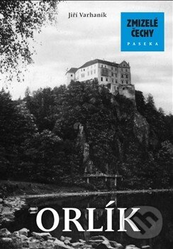 Kniha: Zmizelé Čechy - Orlík (Jiří Varhaník). Paseka, 2015 Kniha: Zmizelé Čechy - Orlík (Jiří Varhaník). Paseka, 2015