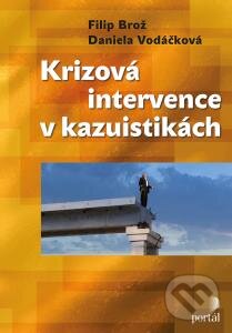 Kniha: Krizová intervence v kazuistikách (Daniela Vodáčková a Filip Brož). Portál, 2015 Kniha: Krizová intervence v kazuistikách (Daniela Vodáčková a Filip Brož). Portál, 2015