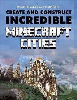 Kniha: Create and Construct Incredible Minecraft Cities (Kirsten Kearney a Yazur Strovoz). Mitchell Beazley, 2015 Kniha: Create and Construct Incredible Minecraft Cities (Kirsten Kearney a Yazur Strovoz). Mitchell Beazley, 2015