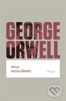 Kniha: Hold Katalánsku (George Orwell). Argo, 2015 Kniha: Hold Katalánsku (George Orwell). Argo, 2015