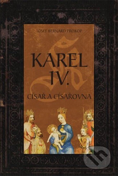 Kniha: Karel IV. - Císař a císařovna (Josef Bernard Prokop). Fortuna Libri ČR, 2015 Kniha: Karel IV. - Císař a císařovna (Josef Bernard Prokop). Fortuna Libri ČR, 2015