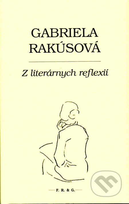 Kniha: Z literárnych reflexií (Gabriela Rakúsová). F. R. & G., 2015 Kniha: Z literárnych reflexií (Gabriela Rakúsová). F. R. & G., 2015