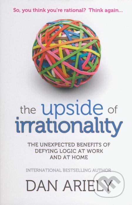 Kniha: The Upside of Irrationality (Dan Ariely). HarperCollins, 2011 Kniha: The Upside of Irrationality (Dan Ariely). HarperCollins, 2011