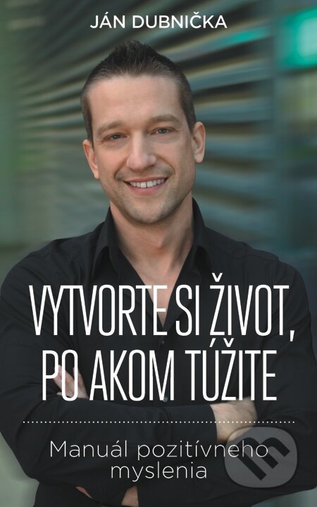 E-kniha: Vytvorte si život, po akom túžite (Ján Dubnička). Slovart, 2015 E-kniha: Vytvorte si život, po akom túžite (Ján Dubnička). Slovart, 2015