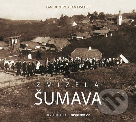 Kniha: Zmizelá Šumava (Emil Kintzl a Jan Fischer). Kniha Zlín, 2015 Kniha: Zmizelá Šumava (Emil Kintzl a Jan Fischer). Kniha Zlín, 2015