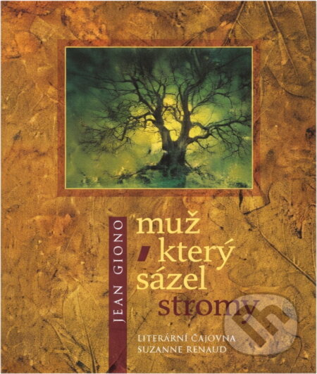 Kniha: Muž, který sázel stromy (Jean Giono). Literární čajovna Suzanne Renaud, 2006 Kniha: Muž, který sázel stromy (Jean Giono). Literární čajovna Suzanne Renaud, 2006
