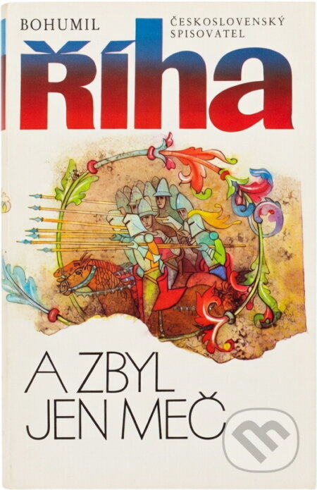 Kniha: A zbyl jen meč (Bohumil Říha). Československý spisovatel, 1987 Kniha: A zbyl jen meč (Bohumil Říha). Československý spisovatel, 1987