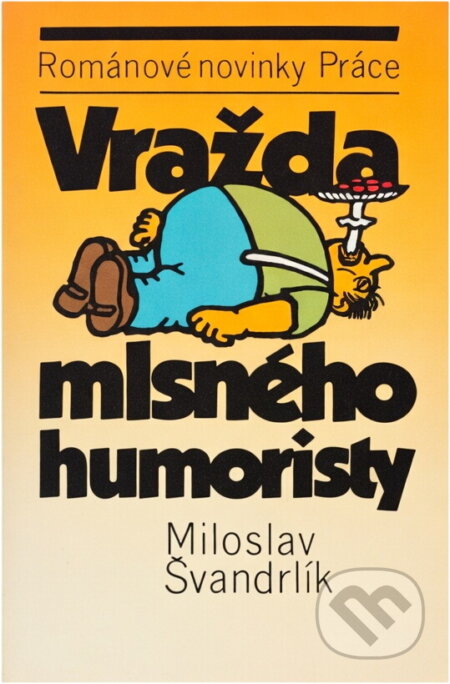 Kniha: Vražda mlsného humoristy (Miloslav Švandrlík). Práce, 1990 Kniha: Vražda mlsného humoristy (Miloslav Švandrlík). Práce, 1990