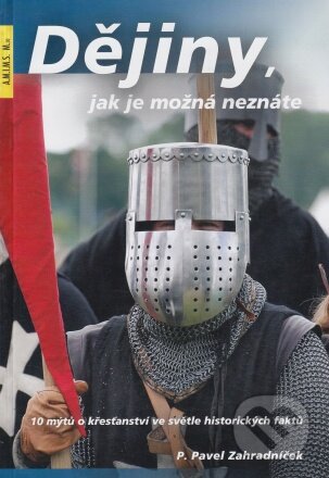Kniha: Dějiny, jak je možná neznáte (Pavel Zahradníček). A.M.I.M.S., 2016 Kniha: Dějiny, jak je možná neznáte (Pavel Zahradníček). A.M.I.M.S., 2016
