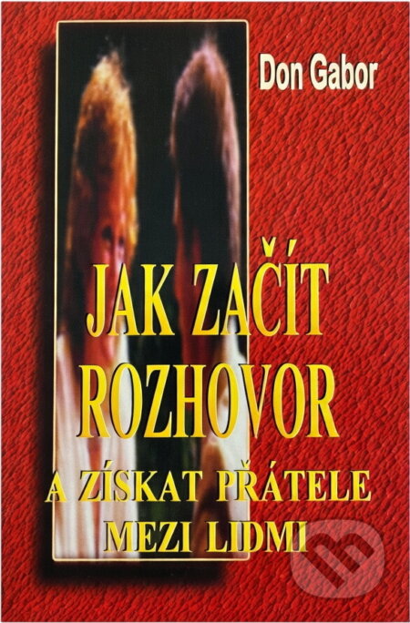 Kniha: Jak začít rozhovor a získat přátele mezi lidmi (Don Gabor). Medium, 1997 Kniha: Jak začít rozhovor a získat přátele mezi lidmi (Don Gabor). Medium, 1997