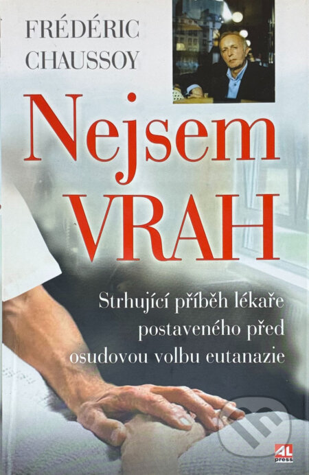 Kniha: Nejsem vrah : strhující příběh lékaře postaveného před osudovou volbu eutanazie (Frédéric Chaussoy). Alpress, 2005 Kniha: Nejsem vrah : strhující příběh lékaře postaveného před osudovou volbu eutanazie (Frédéric Chaussoy). Alpress, 2005