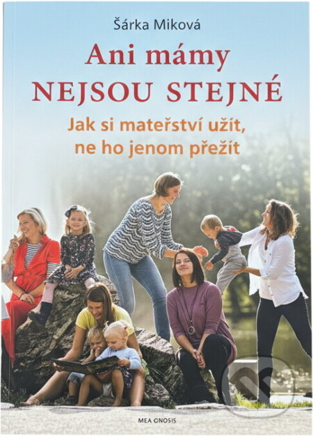 Kniha: Ani mámy nejsou stejné : jak si mateřství užít, ne ho jenom přežít (Šárka Miková). , 2019 Kniha: Ani mámy nejsou stejné : jak si mateřství užít, ne ho jenom přežít (Šárka Miková). , 2019