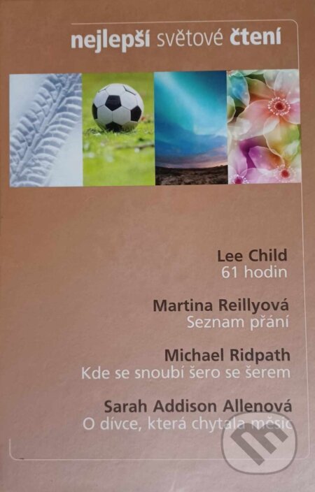 Kniha: 61 hodin, Seznam přání, Kde se snoubí šero se šerem, O dívce, která chytala měsíc (Lee Child, Martina Reilly, Michael Ridpath a Sarah Addison Allen). Výběr Readers Digest, 2012 Kniha: 61 hodin, Seznam přání, Kde se snoubí šero se šerem, O dívce, která chytala měsíc (Lee Child, Martina Reilly, Michael Ridpath a Sarah Addison Allen). Výběr Readers Digest, 2012
