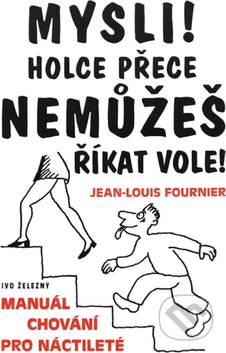 Kniha: Mysli! holce přece nemůžeš říkat vole! : manuál chování pro náctileté (Jean-Louis Fournier). , 2000 Kniha: Mysli! holce přece nemůžeš říkat vole! : manuál chování pro náctileté (Jean-Louis Fournier). , 2000