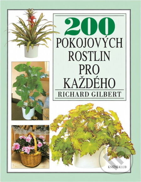 Kniha: 200 pokojových rostlin pro každého (Richard Gilbert). Knižní klub, 2001 Kniha: 200 pokojových rostlin pro každého (Richard Gilbert). Knižní klub, 2001