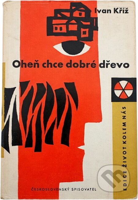 Kniha: Oheň chce dobré dřevo (Ivan Kříž). Československý spisovatel, 1961 Kniha: Oheň chce dobré dřevo (Ivan Kříž). Československý spisovatel, 1961