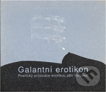 Kniha: Galantní erotikon : poetický průvodce erotikou pěti tisíciletí (Václav Procházka). , 2007 Kniha: Galantní erotikon : poetický průvodce erotikou pěti tisíciletí (Václav Procházka). , 2007