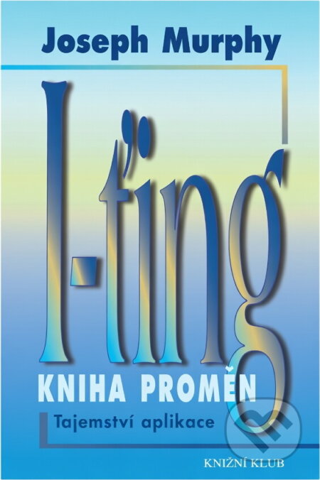 Kniha: I-ťing - Kniha proměn : tajemství aplikace (Joseph Murphy). , 1999 Kniha: I-ťing - Kniha proměn : tajemství aplikace (Joseph Murphy). , 1999