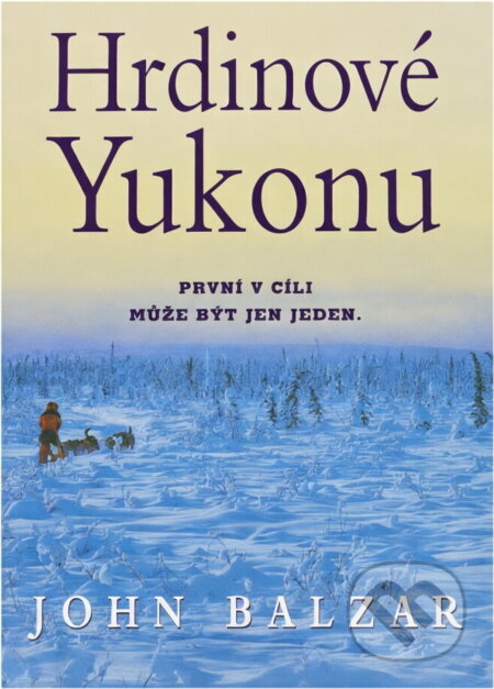 Kniha: Hrdinové Yukonu : Yukon Quest - nejnáročnější závod psích spřežení na světě (John Balzar). , 2001 Kniha: Hrdinové Yukonu : Yukon Quest - nejnáročnější závod psích spřežení na světě (John Balzar). , 2001