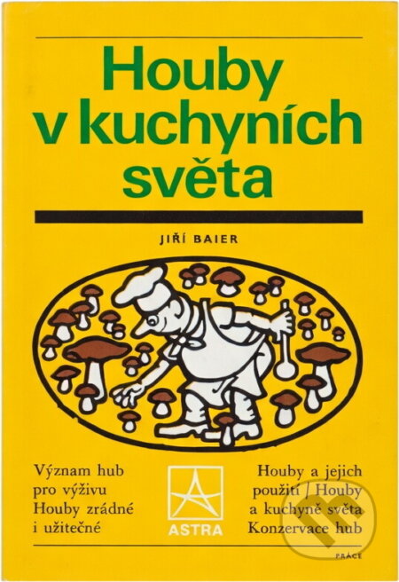 Kniha: Houby v kuchyních světa (Jiří Baier). Práce, 1981 Kniha: Houby v kuchyních světa (Jiří Baier). Práce, 1981