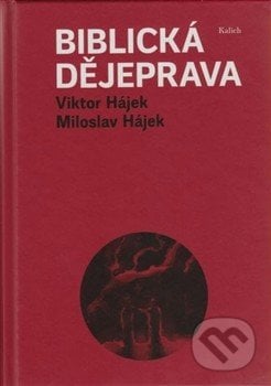 Biblická dějeprava - Miloslav Hájek, Viktor Hájek, Kalich, 2015