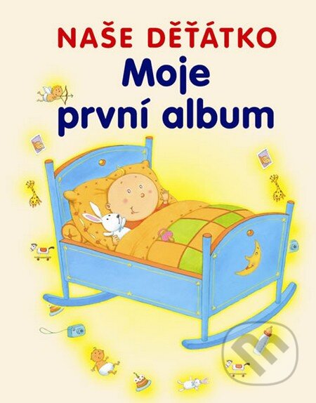 Kniha: Moje první album - naše děťátko (Svojtka&Co.). Svojtka&Co., 2015 Kniha: Moje první album - naše děťátko (Svojtka&Co.). Svojtka&Co., 2015
