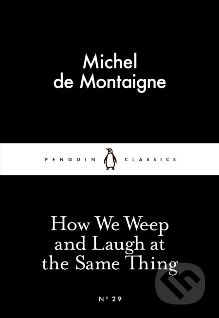 Kniha: How We Weep and Laugh at the Same Thing (Michel de Montaigne). Penguin Books, 2015 Kniha: How We Weep and Laugh at the Same Thing (Michel de Montaigne). Penguin Books, 2015